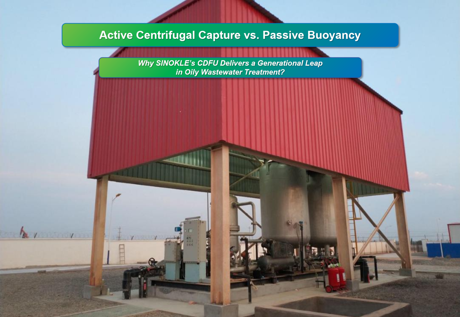 Active Centrifugal Capture vs. Passive Buoyancy: Why SINOKLE’s CDFU Delivers a Generational Leap in Oily Wastewater Treatment